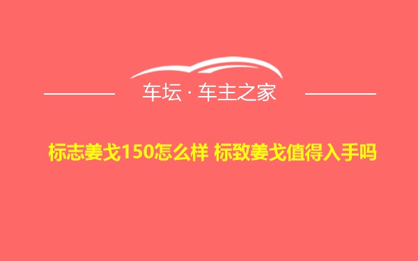 标志姜戈150怎么样 标致姜戈值得入手吗