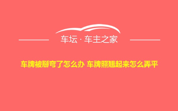 车牌被掰弯了怎么办 车牌照翘起来怎么弄平