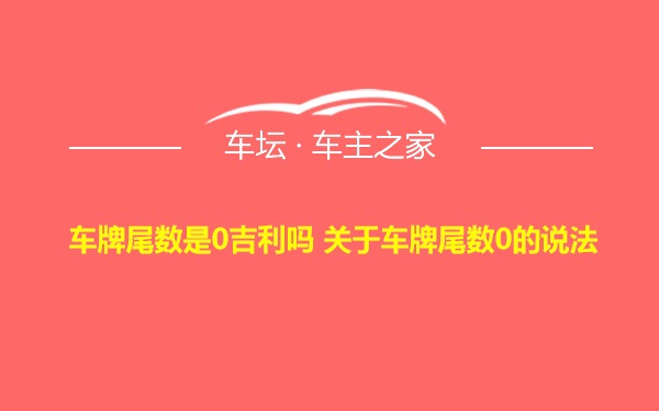 车牌尾数是0吉利吗 关于车牌尾数0的说法