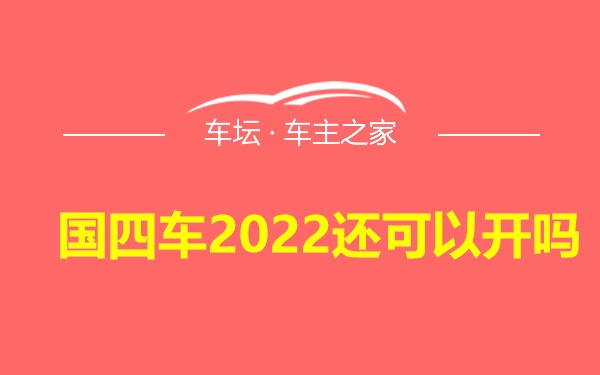 国四车2022还可以开吗