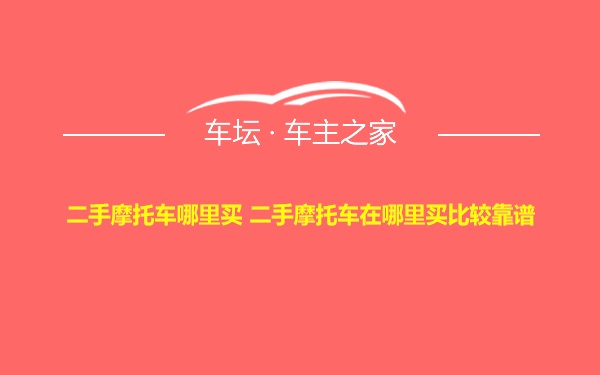 二手摩托车哪里买 二手摩托车在哪里买比较靠谱