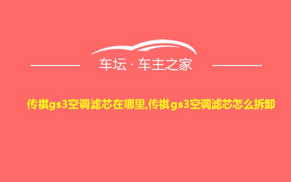 传祺gs3空调滤芯在哪里,传祺gs3空调滤芯怎么拆卸