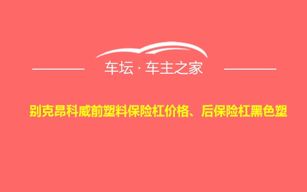 别克昂科威前塑料保险杠价格、后保险杠黑色塑