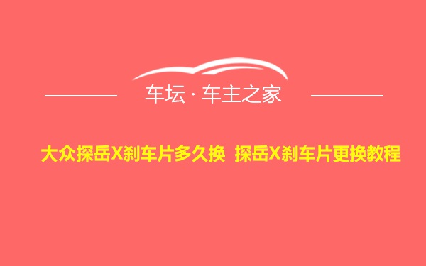 大众探岳X刹车片多久换 探岳X刹车片更换教程