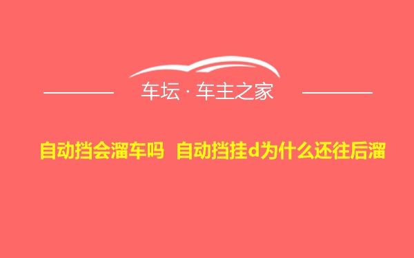 自动挡会溜车吗 自动挡挂d为什么还往后溜