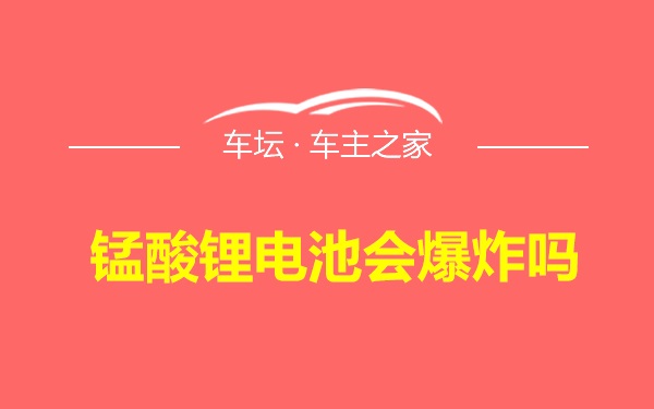 锰酸锂电池会爆炸吗