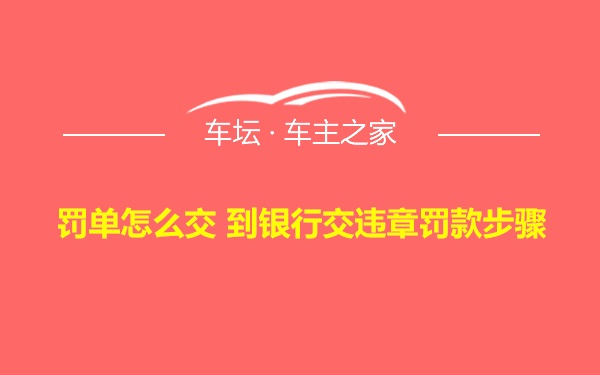 罚单怎么交 到银行交违章罚款步骤