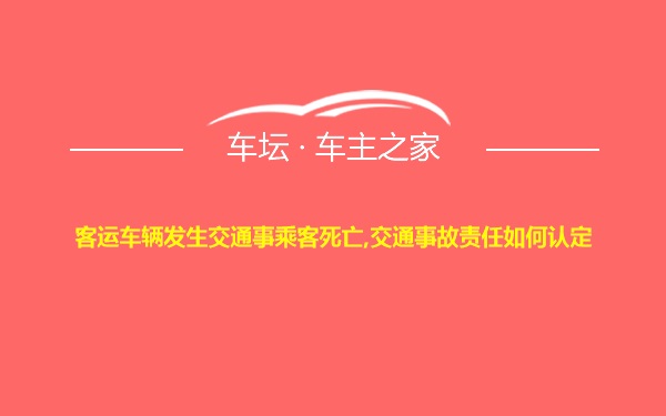 客运车辆发生交通事乘客死亡,交通事故责任如何认定