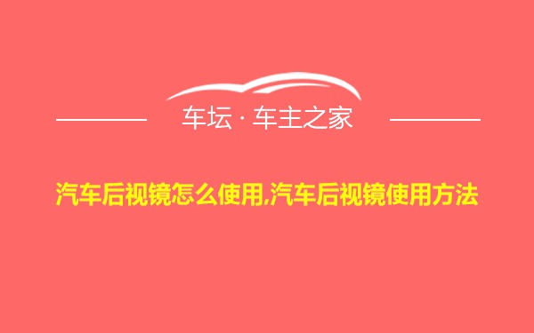 汽车后视镜怎么使用,汽车后视镜使用方法