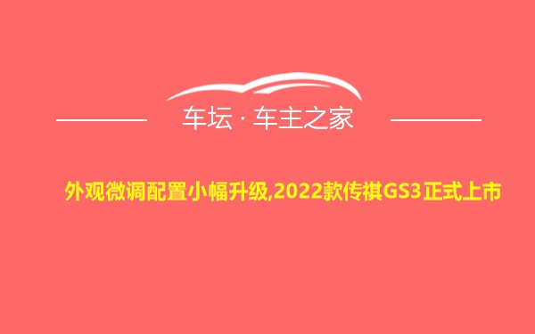 外观微调配置小幅升级,2022款传祺GS3正式上市