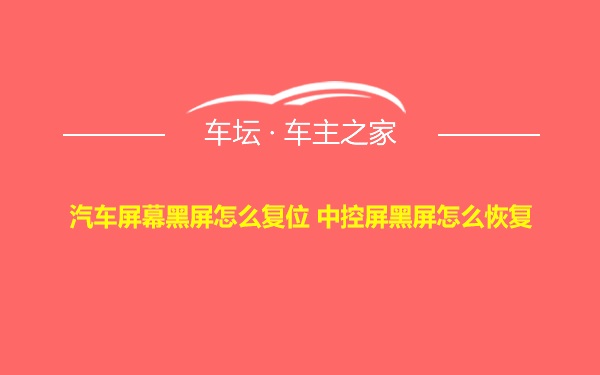 汽车屏幕黑屏怎么复位 中控屏黑屏怎么恢复