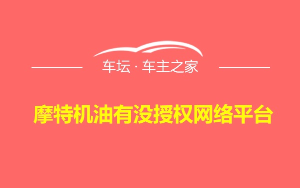 摩特机油有没授权网络平台