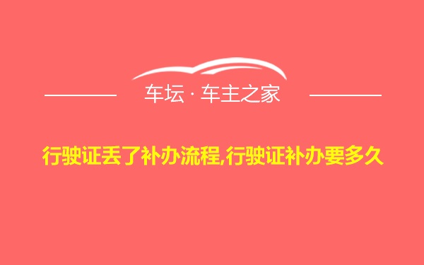 行驶证丢了补办流程,行驶证补办要多久