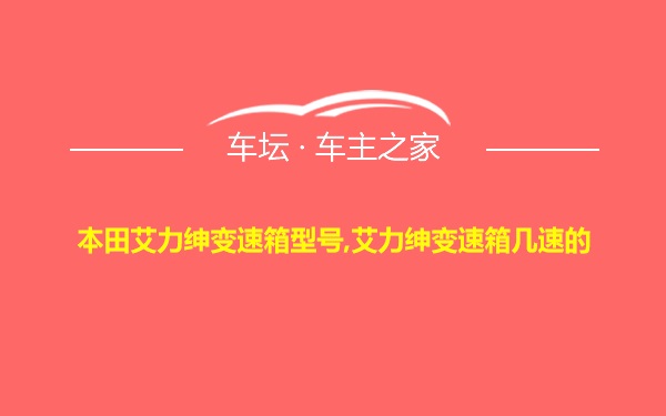 本田艾力绅变速箱型号,艾力绅变速箱几速的