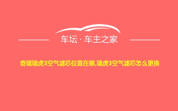 奇瑞瑞虎3空气滤芯位置在哪,瑞虎3空气滤芯怎么更换