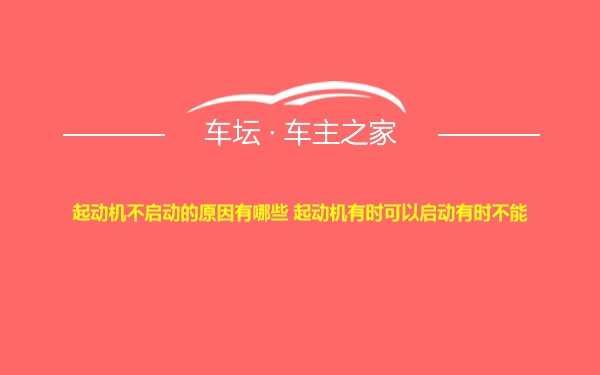 起动机不启动的原因有哪些 起动机有时可以启动有时不能