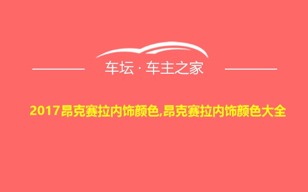 2017昂克赛拉内饰颜色,昂克赛拉内饰颜色大全