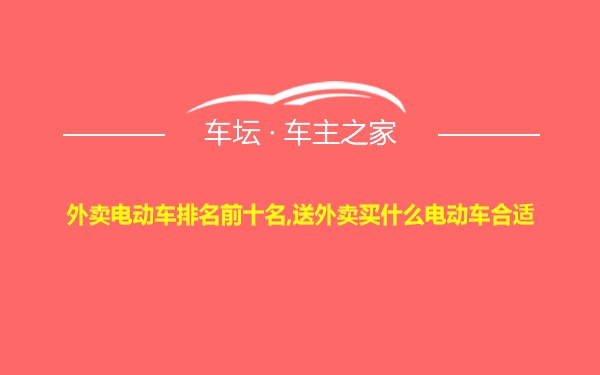 外卖电动车排名前十名,送外卖买什么电动车合适