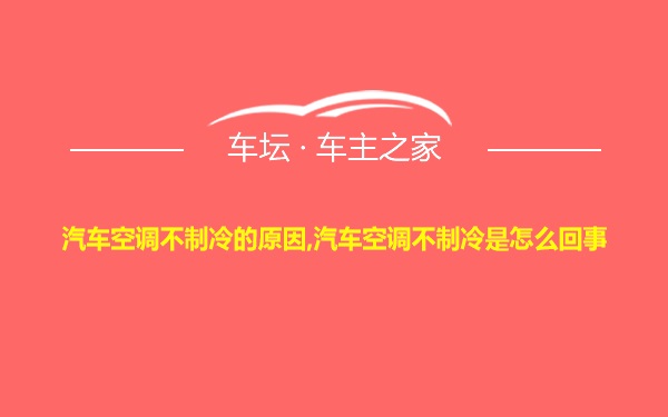 汽车空调不制冷的原因,汽车空调不制冷是怎么回事