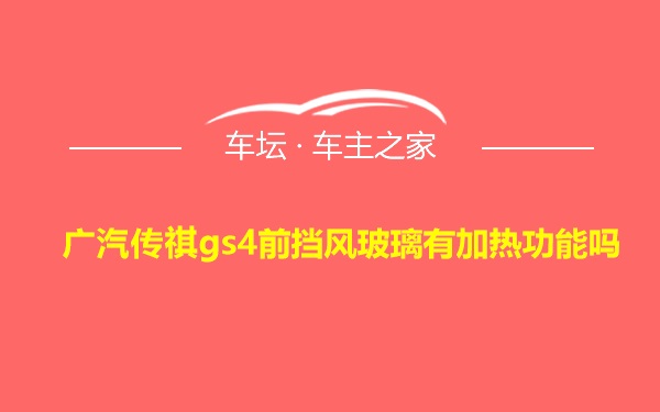 广汽传祺gs4前挡风玻璃有加热功能吗