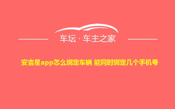 安吉星app怎么绑定车辆 能同时绑定几个手机号