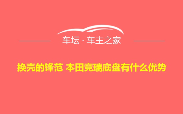 换壳的锋范 本田竞瑞底盘有什么优势