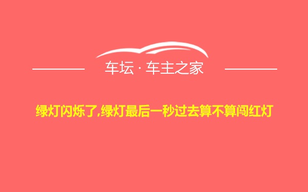 绿灯闪烁了,绿灯最后一秒过去算不算闯红灯