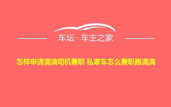 怎样申请滴滴司机兼职 私家车怎么兼职跑滴滴