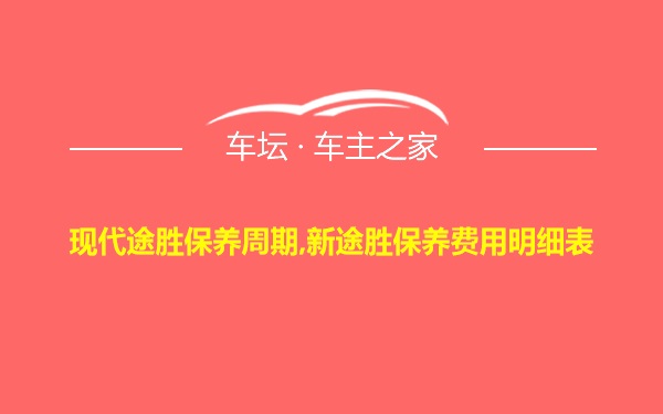 现代途胜保养周期,新途胜保养费用明细表