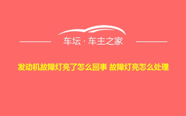 发动机故障灯亮了怎么回事 故障灯亮怎么处理