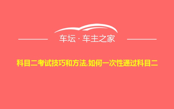 科目二考试技巧和方法,如何一次性通过科目二