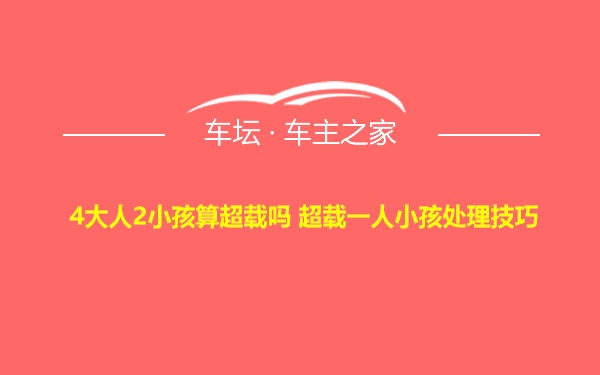 4大人2小孩算超载吗 超载一人小孩处理技巧