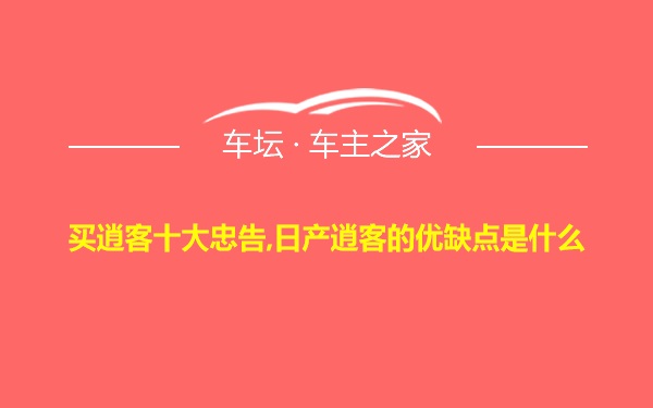 买逍客十大忠告,日产逍客的优缺点是什么