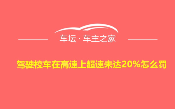 驾驶校车在高速上超速未达20%怎么罚