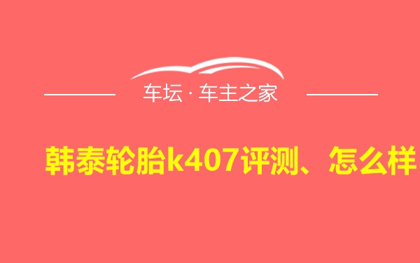 韩泰轮胎k407评测、怎么样