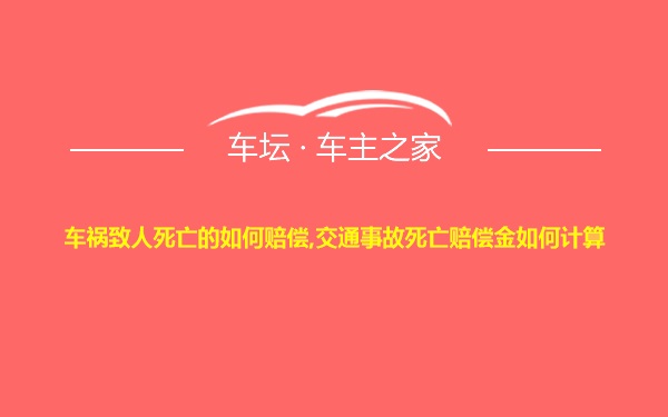 车祸致人死亡的如何赔偿,交通事故死亡赔偿金如何计算