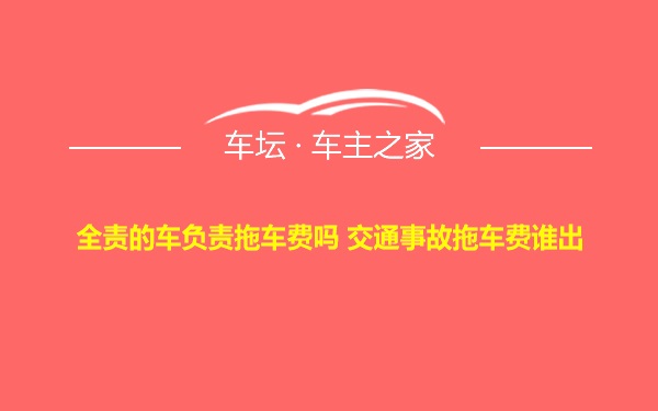 全责的车负责拖车费吗 交通事故拖车费谁出