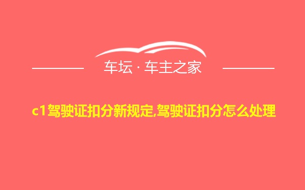 c1驾驶证扣分新规定,驾驶证扣分怎么处理