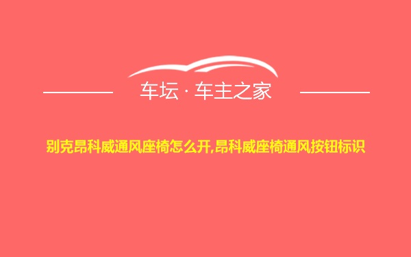 别克昂科威通风座椅怎么开,昂科威座椅通风按钮标识