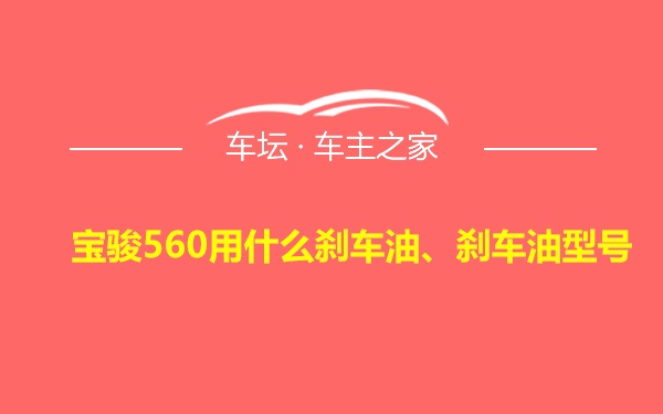 宝骏560用什么刹车油、刹车油型号