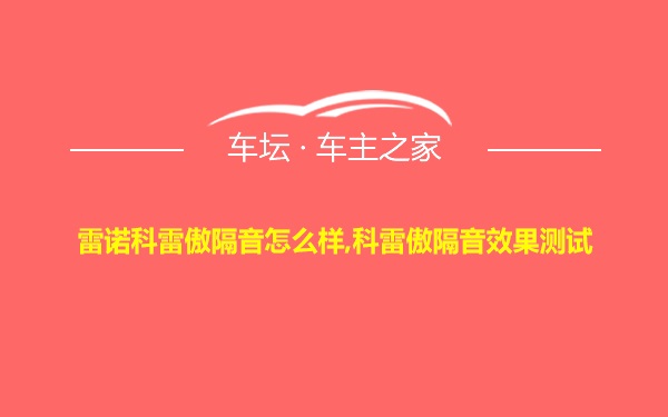 雷诺科雷傲隔音怎么样,科雷傲隔音效果测试