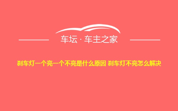 刹车灯一个亮一个不亮是什么原因 刹车灯不亮怎么解决