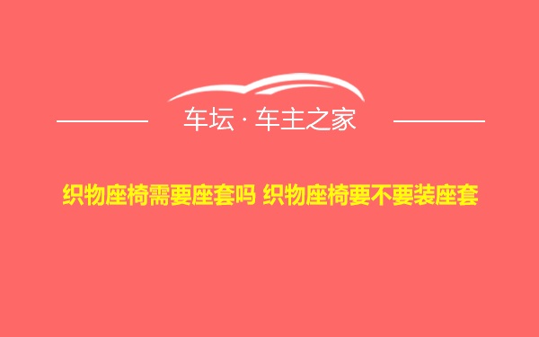 织物座椅需要座套吗 织物座椅要不要装座套