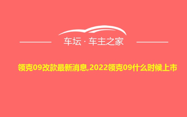 领克09改款最新消息,2022领克09什么时候上市