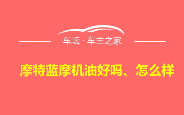 摩特蓝摩机油好吗、怎么样