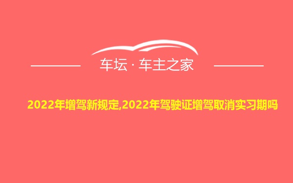 2022年增驾新规定,2022年驾驶证增驾取消实习期吗