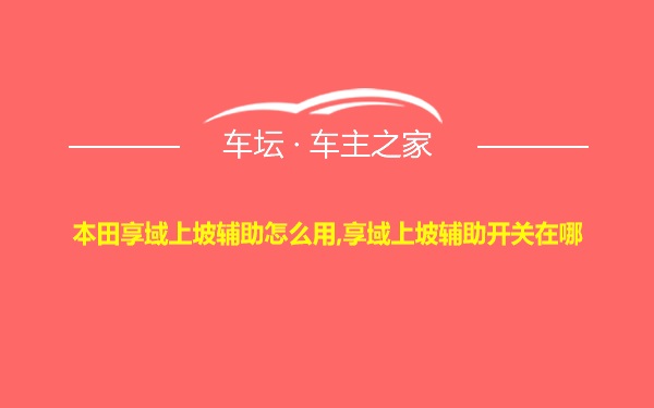 本田享域上坡辅助怎么用,享域上坡辅助开关在哪