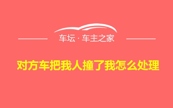 对方车把我人撞了我怎么处理