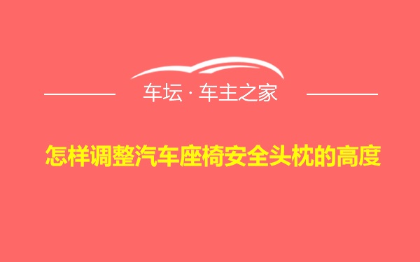 怎样调整汽车座椅安全头枕的高度