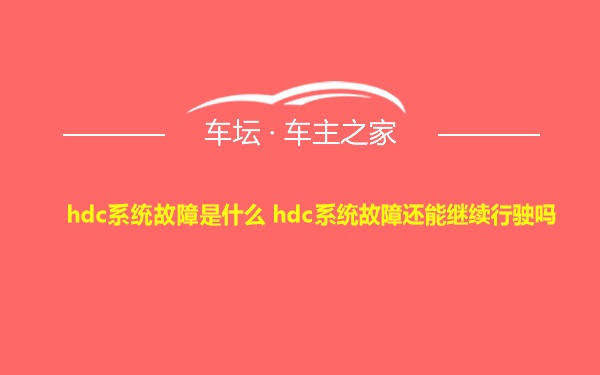 hdc系统故障是什么 hdc系统故障还能继续行驶吗